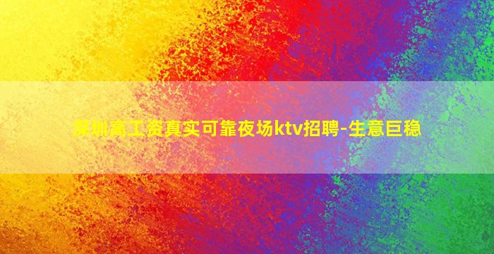 深圳高工资真实可靠夜场ktv招聘-生意巨稳